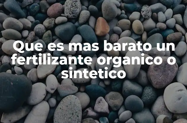 Que es mas Barato un Fertilizante Organico o Sintetico
