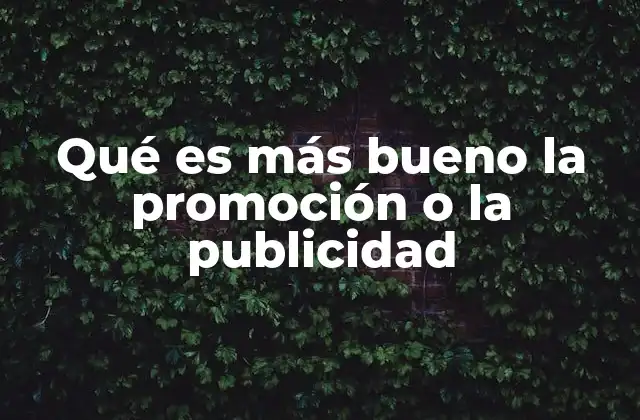 Qué es Más Bueno la Promoción o la Publicidad