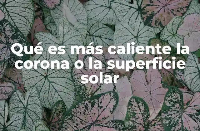 Qué es Más Caliente la Corona o la Superficie Solar 2 El misterio de la energía en la atmósfera solar