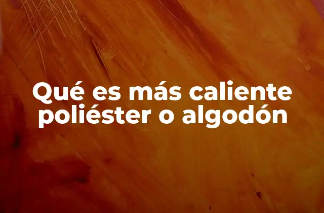Qué es Más Caliente Poliéster o Algodón