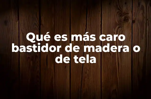 Qué es Más Caro Bastidor de Madera o de Tela