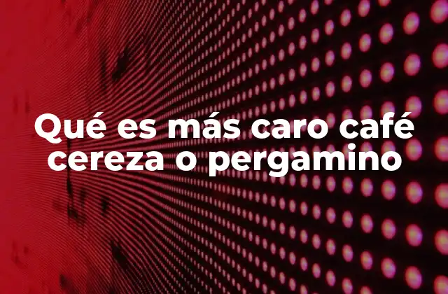 Diferencias entre el café cereza y el pergamino