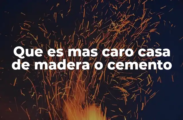 Que es mas Caro Casa de Madera o Cemento