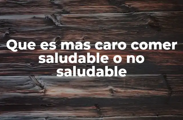 Que es mas Caro Comer Saludable o No Saludable
