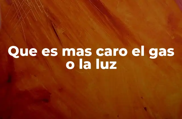 Que es mas Caro el Gas o la Luz