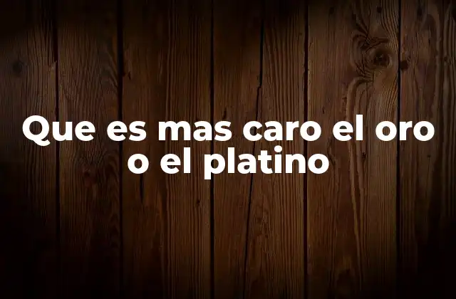 Que es mas Caro el Oro o el Platino