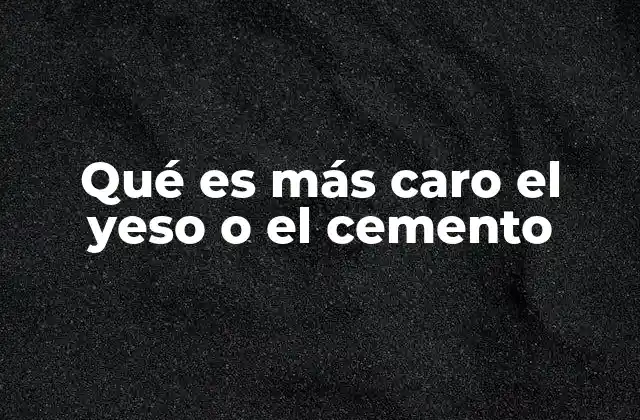 Qué es Más Caro el Yeso o el Cemento