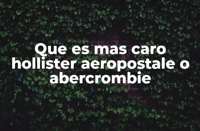 Que es mas Caro Hollister Aeropostale o Abercrombie