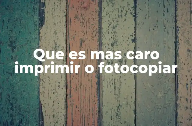 Que es mas Caro Imprimir o Fotocopiar