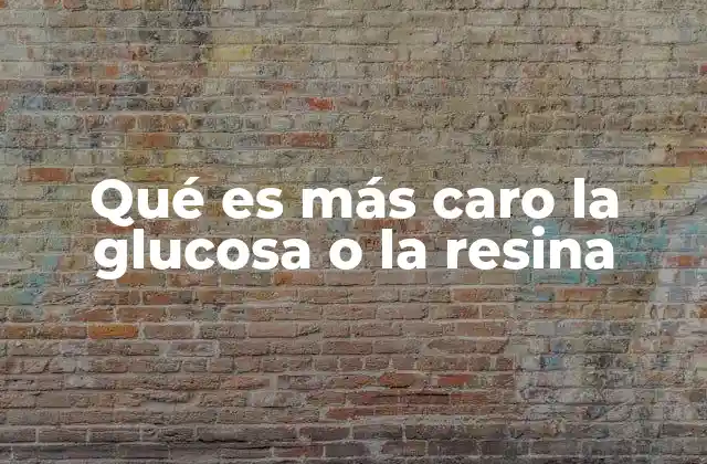 Qué es Más Caro la Glucosa o la Resina