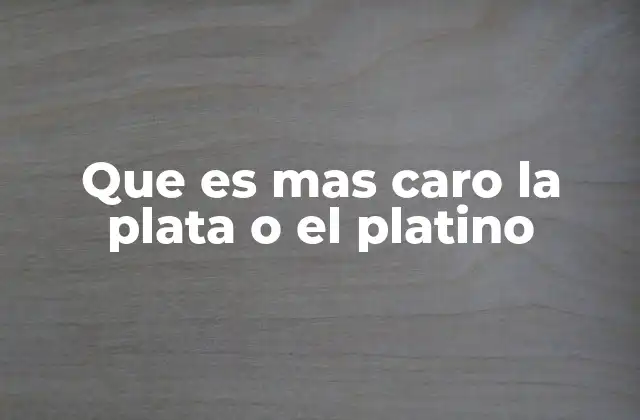 Que es mas Caro la Plata o el Platino