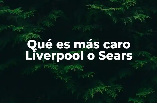 Qué es Más Caro Liverpool o Sears