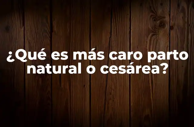 ¿qué es Más Caro Parto Natural o Cesárea?