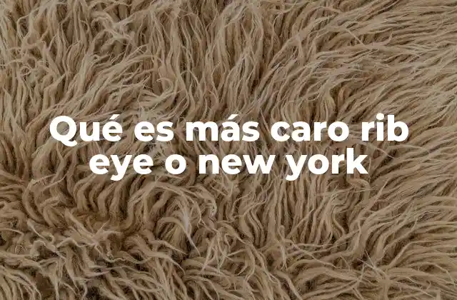 Qué es Más Caro Rib Eye o New York