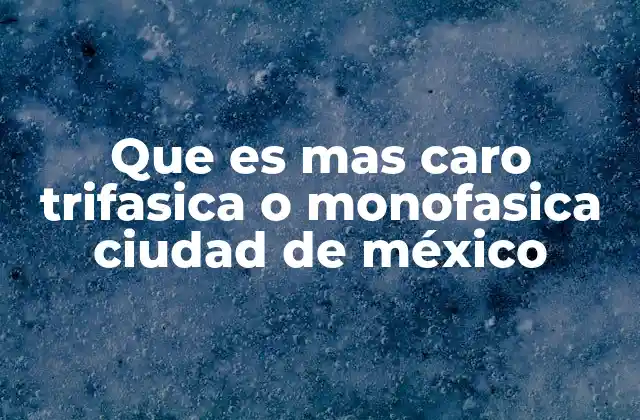 Que es mas Caro Trifasica o Monofasica Ciudad de México