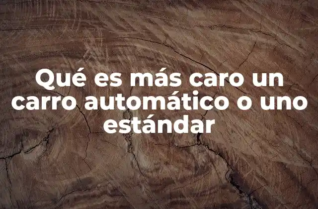 Qué es Más Caro un Carro Automático o Uno Estándar