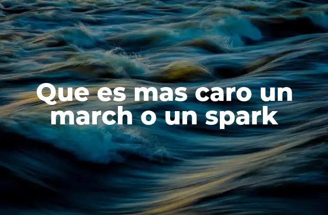 Que es mas Caro un March o un Spark