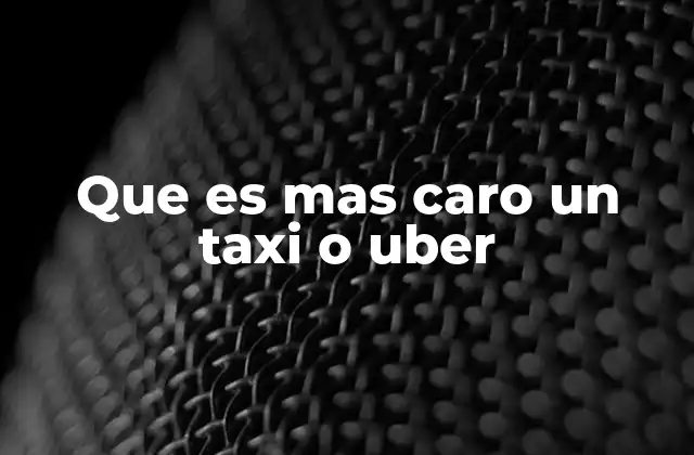 Que es mas Caro un Taxi o Uber