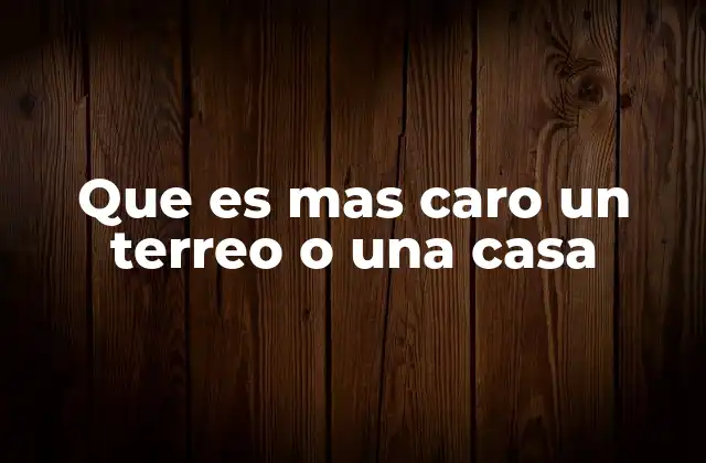 Que es mas Caro un Terreo o una Casa
