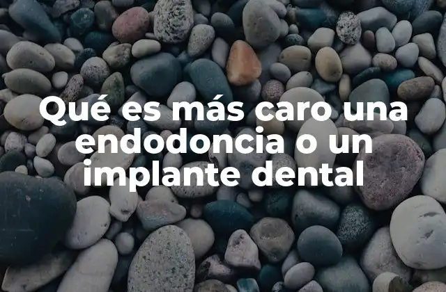 Qué es Más Caro una Endodoncia o un Implante Dental