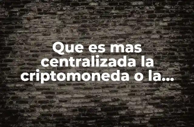 Que es mas Centralizada la Criptomoneda o la Divisa