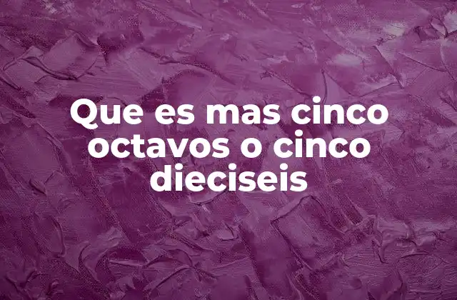 Que es mas Cinco Octavos o Cinco Dieciseis