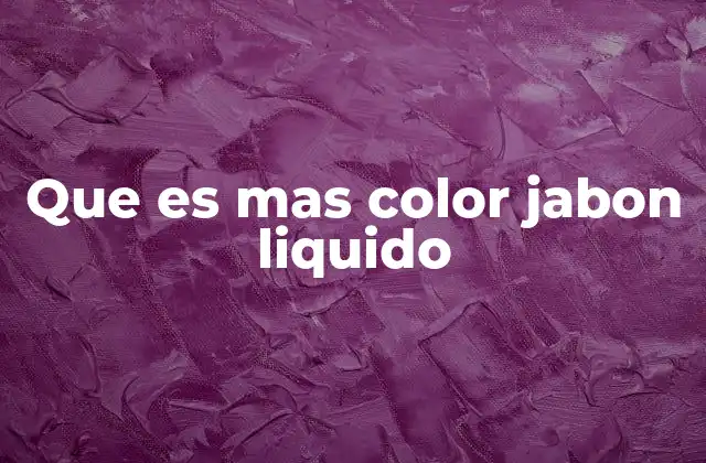 Que es mas Color Jabon Liquido
