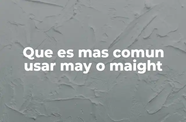 Que es mas Comun Usar May o Maight