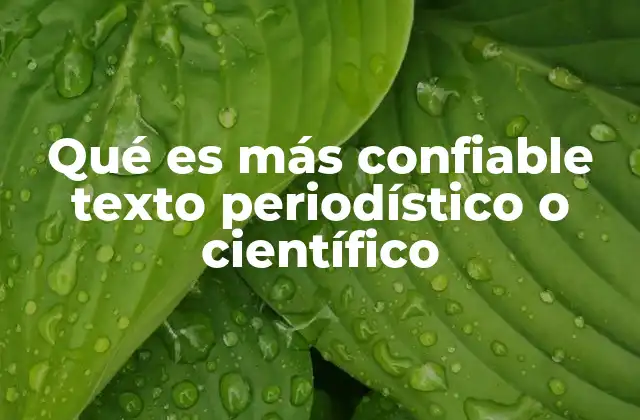 Qué es Más Confiable Texto Periodístico o Científico