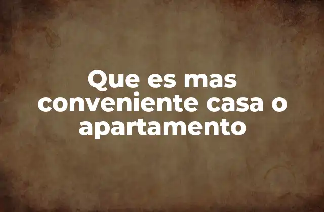 Que es mas Conveniente Casa o Apartamento