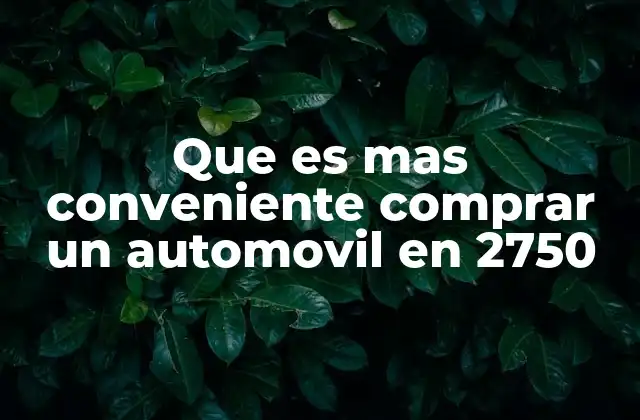 Que es mas Conveniente Comprar un Automovil en 2750