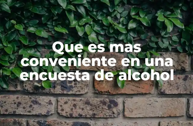 Que es mas Conveniente en una Encuesta de Alcohol 2 Factores clave para diseñar una encuesta efectiva sobre alcohol