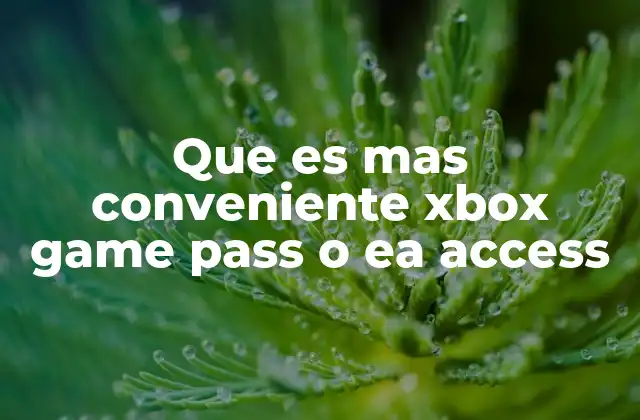 Que es mas Conveniente Xbox Game Pass o Ea Access