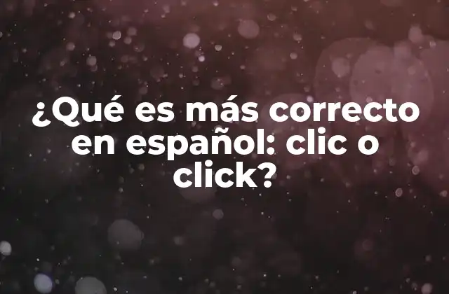 ¿qué es Más Correcto en Español: Clic o Click?