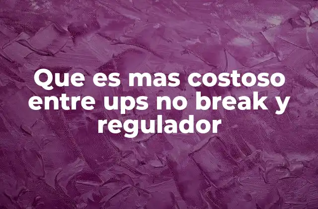 Que es mas Costoso entre Ups No Break y Regulador
