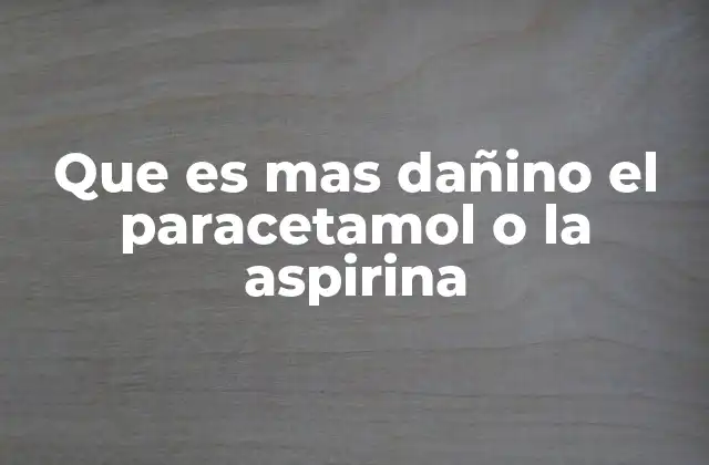 Que es mas Dañino el Paracetamol o la Aspirina