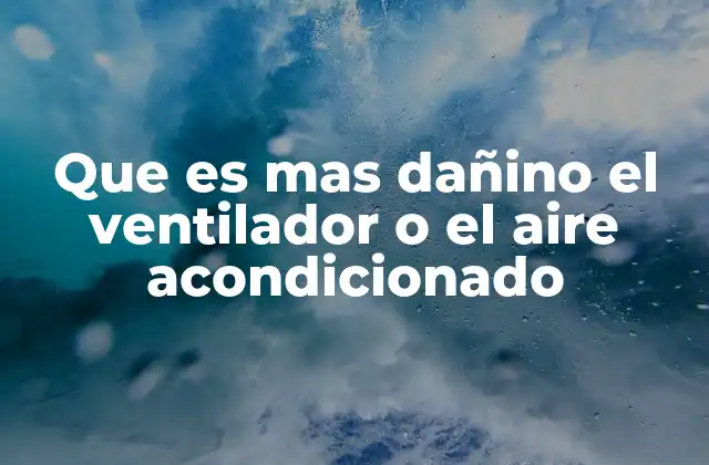 Que es mas Dañino el Ventilador o el Aire Acondicionado