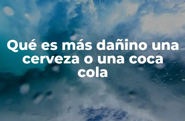 Qué es Más Dañino una Cerveza o una Coca Cola