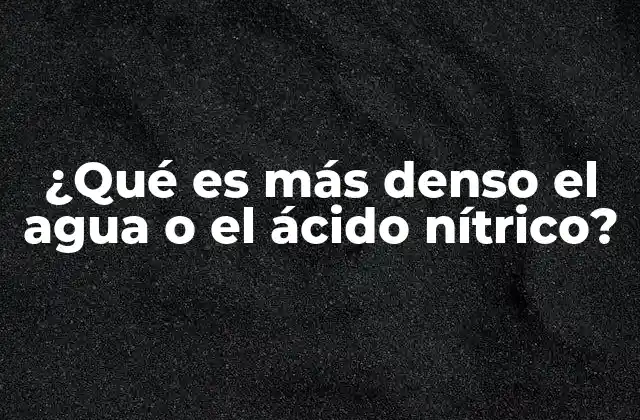 ¿qué es Más Denso el Agua o el Ácido Nítrico?