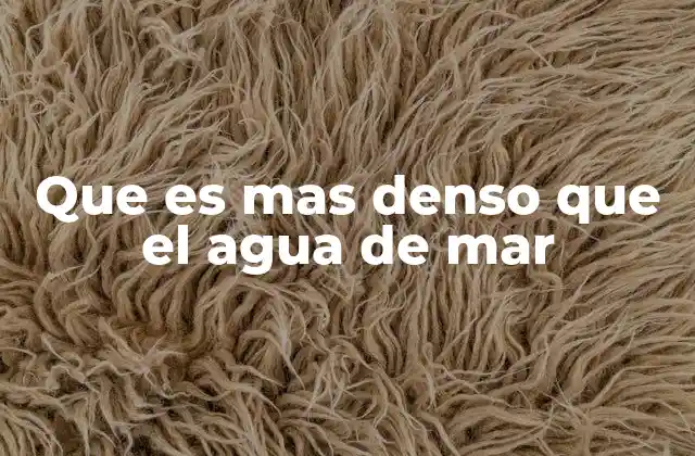 Que es mas Denso que el Agua de Mar