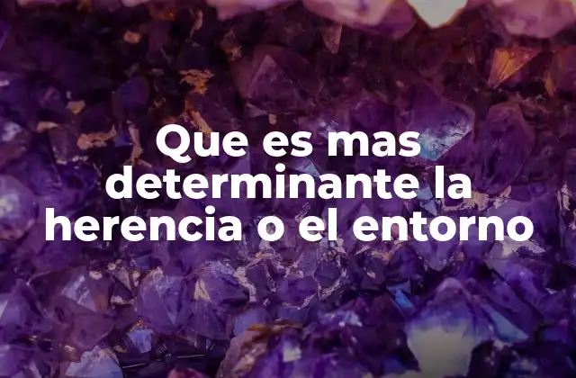 Que es mas Determinante la Herencia o el Entorno