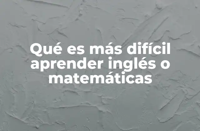 Qué es Más Difícil Aprender Inglés o Matemáticas