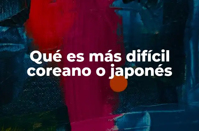 Qué es Más Difícil Coreano o Japonés 2 Dificultades comunes al aprender lenguas asiáticas