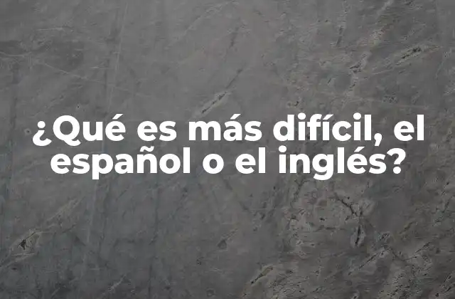 ¿qué es Más Difícil, el Español o el Inglés?