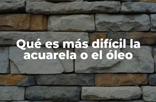 Qué es Más Difícil la Acuarela o el Óleo