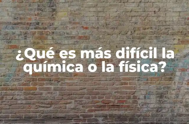 ¿qué es Más Difícil la Química o la Física?