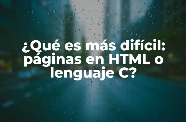 ¿qué es Más Difícil: Páginas en Html o Lenguaje C?