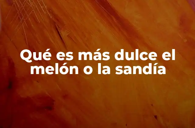 Qué es Más Dulce el Melón o la Sandía