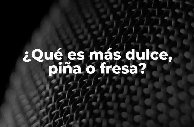 ¿qué es Más Dulce, Piña o Fresa?