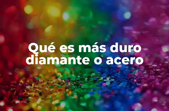 Qué es Más Duro Diamante o Acero